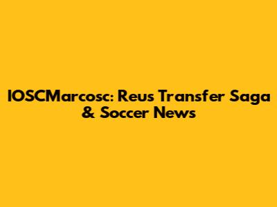 IOSCMarcosc: Reus Transfer Saga & Soccer News