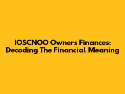 IOSCNOO Owners' Finances: Decoding The Financial Meaning