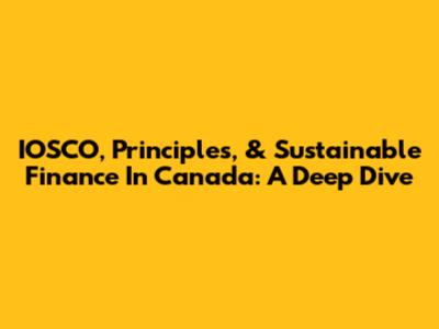 IOSCO, Principles, & Sustainable Finance In Canada: A Deep Dive