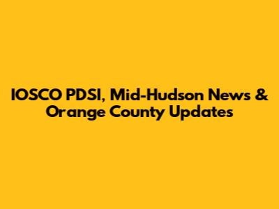 IOSCO PDSI, Mid-Hudson News & Orange County Updates