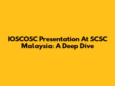 IOSCOSC Presentation At SCSC Malaysia: A Deep Dive