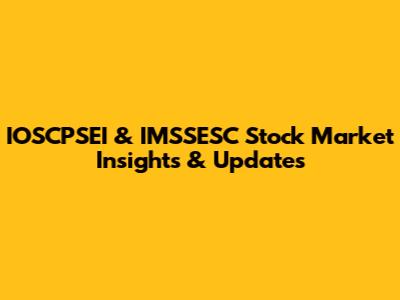 IOSCPSEI & IMSSESC Stock Market Insights & Updates
