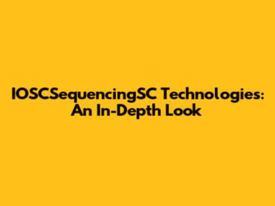 IOSCSequencingSC Technologies: An In-Depth Look