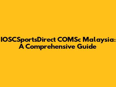 IOSCSportsDirect COMSc Malaysia: A Comprehensive Guide