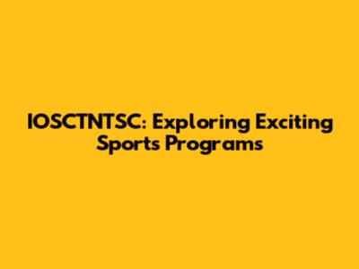 IOSCTNTSC: Exploring Exciting Sports Programs