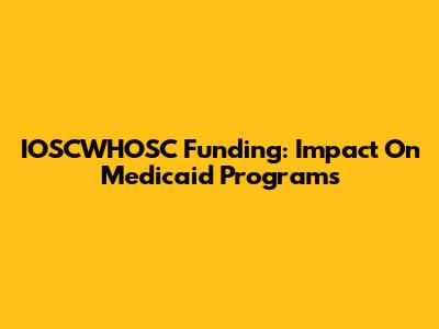 IOSCWHOSC Funding: Impact On Medicaid Programs