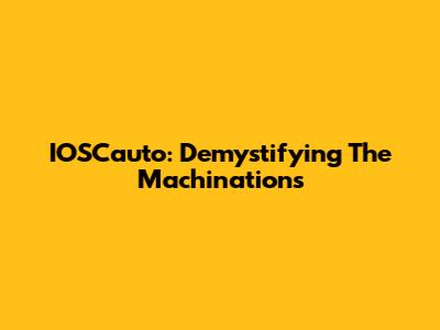 IOSCauto: Demystifying The Machinations
