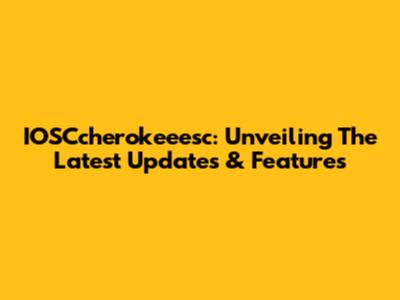 IOSCcherokeeesc: Unveiling The Latest Updates & Features