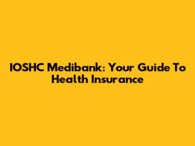 IOSHC Medibank: Your Guide To Health Insurance