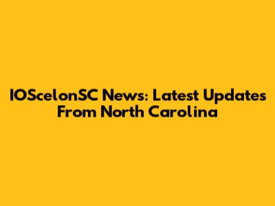 IOScelonSC News: Latest Updates From North Carolina