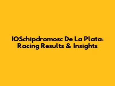 IOSchipdromosc De La Plata: Racing Results & Insights