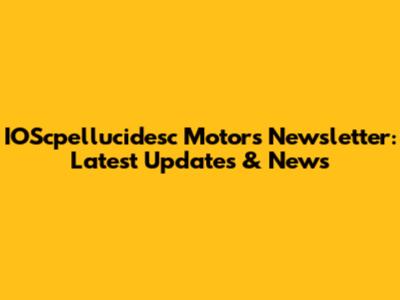 IOScpellucidesc Motors Newsletter: Latest Updates & News