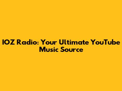 IOZ Radio: Your Ultimate YouTube Music Source
