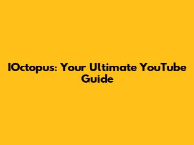 IOctopus: Your Ultimate YouTube Guide