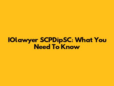 IOlawyer SCPDipSC: What You Need To Know