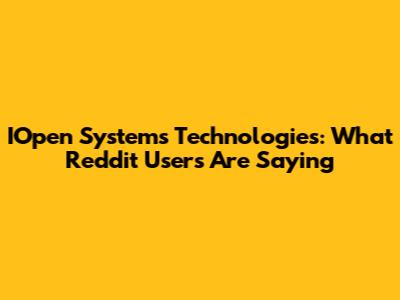 IOpen Systems Technologies: What Reddit Users Are Saying