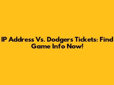 IP Address Vs. Dodgers Tickets: Find Game Info Now!