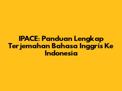 IPACE: Panduan Lengkap Terjemahan Bahasa Inggris Ke Indonesia