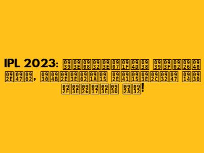 IPL 2023: हाईलाइट्स हिंदी में, रोमांचक मुकाबले और यादगार पल!