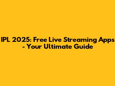 IPL 2025: Free Live Streaming Apps - Your Ultimate Guide