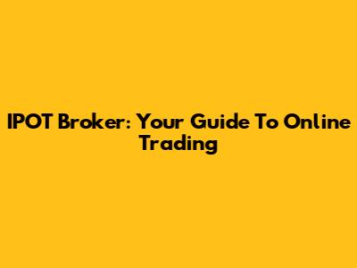IPOT Broker: Your Guide To Online Trading