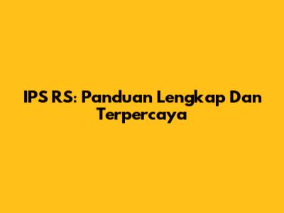 IPS RS: Panduan Lengkap Dan Terpercaya