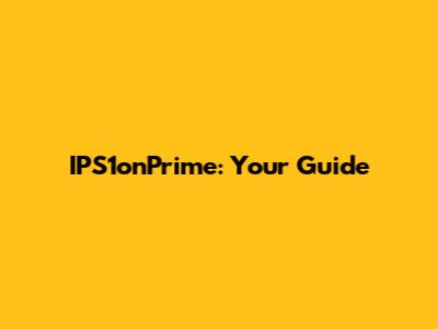 IPS1onPrime: Your Guide