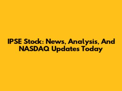 IPSE Stock: News, Analysis, And NASDAQ Updates Today