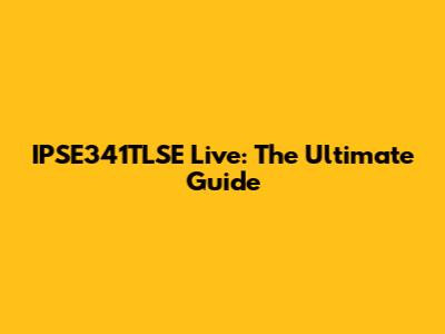 IPSE341TLSE Live: The Ultimate Guide