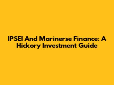 IPSEI And Marinerse Finance: A Hickory Investment Guide
