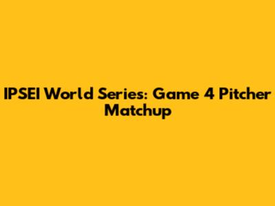 IPSEI World Series: Game 4 Pitcher Matchup