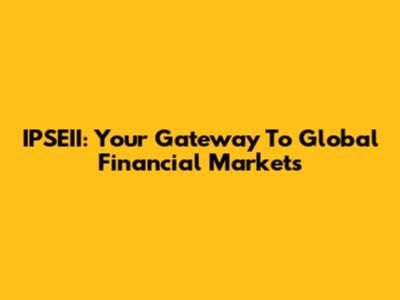 IPSEII: Your Gateway To Global Financial Markets