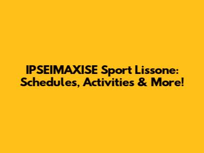 IPSEIMAXISE Sport Lissone: Schedules, Activities & More!