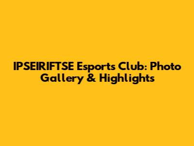IPSEIRIFTSE Esports Club: Photo Gallery & Highlights