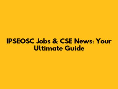 IPSEOSC Jobs & CSE News: Your Ultimate Guide