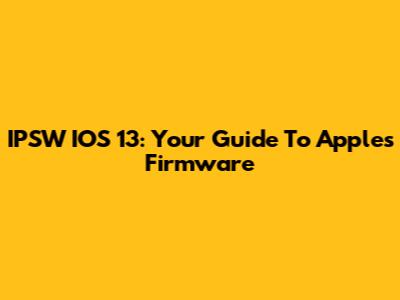 IPSW IOS 13: Your Guide To Apple's Firmware