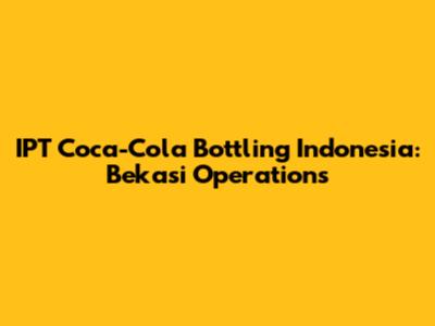 IPT Coca-Cola Bottling Indonesia: Bekasi Operations