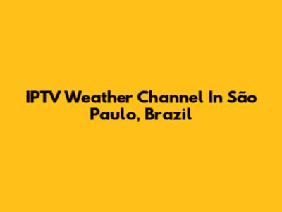 IPTV Weather Channel In São Paulo, Brazil