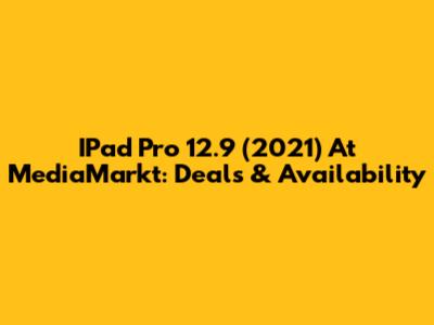 IPad Pro 12.9 (2021) At MediaMarkt: Deals & Availability