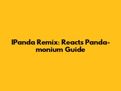 IPanda Remix: React's Panda-monium Guide