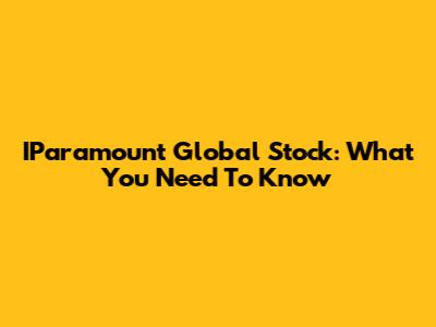 IParamount Global Stock: What You Need To Know