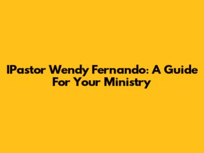 IPastor Wendy Fernando: A Guide For Your Ministry