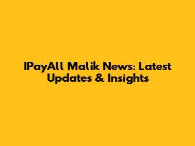 IPayAll Malik News: Latest Updates & Insights