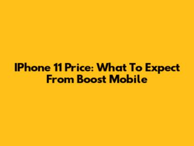 IPhone 11 Price: What To Expect From Boost Mobile
