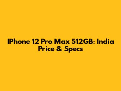IPhone 12 Pro Max 512GB: India Price & Specs