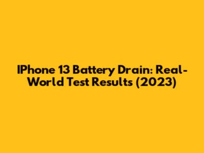 IPhone 13 Battery Drain: Real-World Test Results (2023)