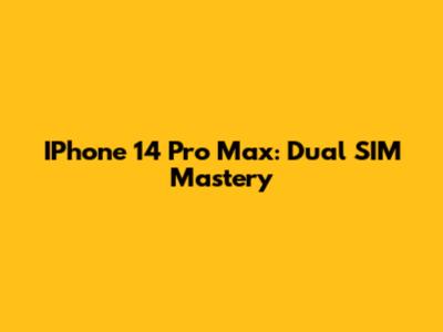 IPhone 14 Pro Max: Dual SIM Mastery