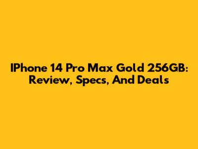 IPhone 14 Pro Max Gold 256GB: Review, Specs, And Deals