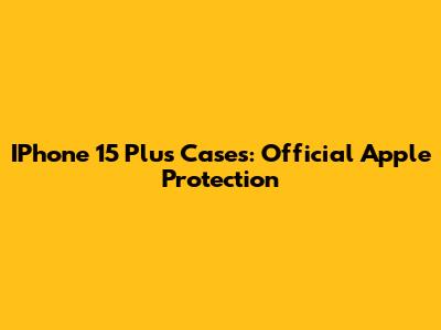 IPhone 15 Plus Cases: Official Apple Protection