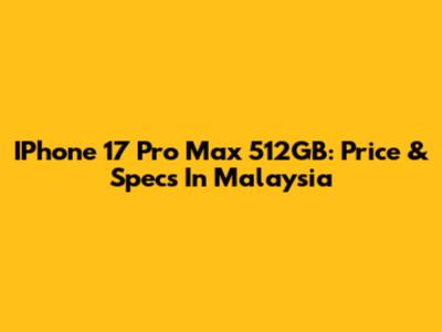 IPhone 17 Pro Max 512GB: Price & Specs In Malaysia